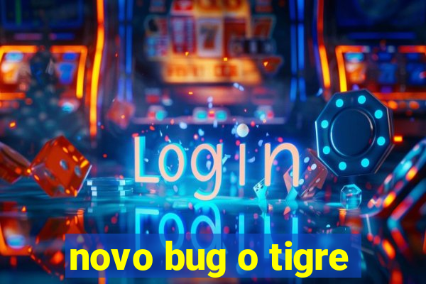 novo bug o tigre